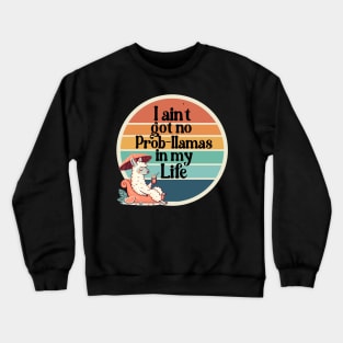 I ain't got no prob-llamas in my life Crewneck Sweatshirt